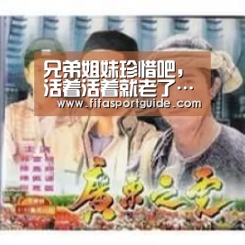 兄弟姐妹珍惜吧,活着活着就老了……-世界杯投注(图1) 世界杯买球